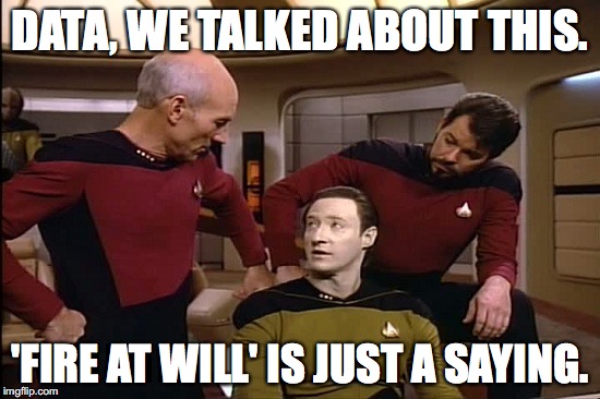 DATA, WE TALKED ABOUT THIS. 'FIRE AT WILL' IS JUST A SAYING. | made w/ Imgflip meme maker