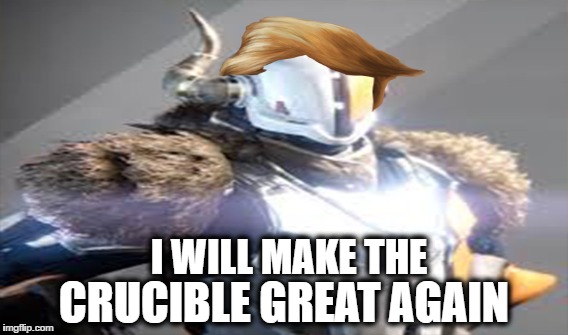 Make The Crucible Great Again! | I WILL MAKE THE; CRUCIBLE GREAT AGAIN | image tagged in destiny meme,lord shax,lord shax meme | made w/ Imgflip meme maker