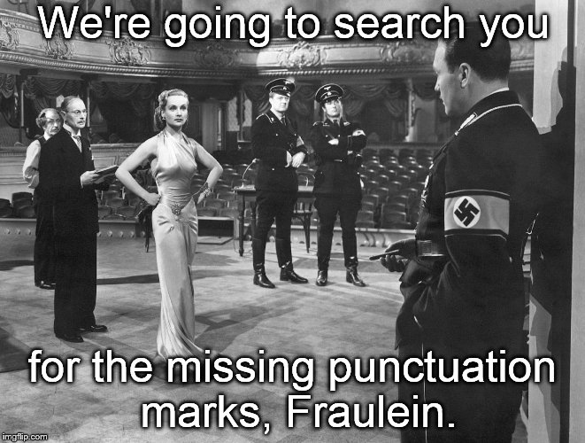 To be or not to be | We're going to search you for the missing punctuation marks, Fraulein. | image tagged in to be or not to be | made w/ Imgflip meme maker