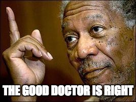 He's Right You Know | THE GOOD DOCTOR IS RIGHT | image tagged in he's right you know | made w/ Imgflip meme maker