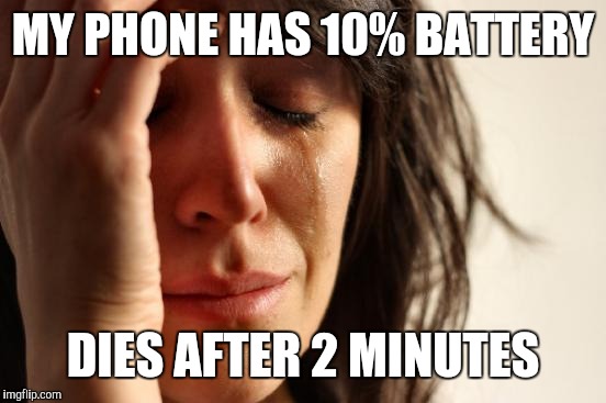 First World Problems | MY PHONE HAS 10% BATTERY; DIES AFTER 2 MINUTES | image tagged in memes,first world problems | made w/ Imgflip meme maker