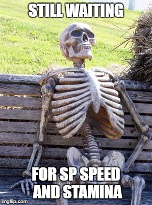 Waiting Skeleton Meme | STILL WAITING; FOR SP SPEED AND STAMINA | image tagged in memes,waiting skeleton | made w/ Imgflip meme maker