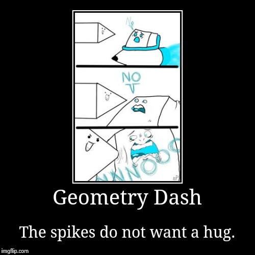 image tagged in funny,demotivationals,geometry dash | made w/ Imgflip demotivational maker