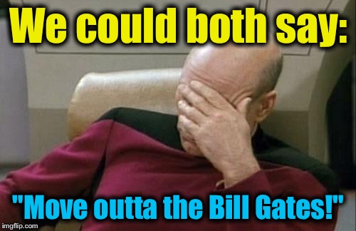 Captain Picard Facepalm Meme | We could both say: "Move outta the Bill Gates!" | image tagged in memes,captain picard facepalm | made w/ Imgflip meme maker