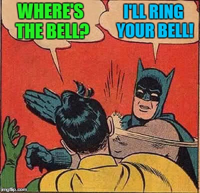 Batman Slapping Robin Meme | WHERE'S THE BELL? I'LL RING YOUR BELL! | image tagged in memes,batman slapping robin | made w/ Imgflip meme maker