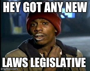 Y'all Got Any More Of That | HEY GOT ANY NEW; LAWS LEGISLATIVE | image tagged in memes,yall got any more of | made w/ Imgflip meme maker