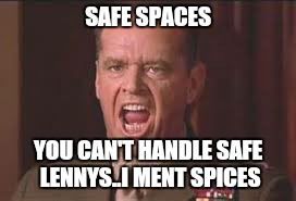 SAFE SPACES YOU CAN'T HANDLE SAFE LENNYS..I MENT SPICES | made w/ Imgflip meme maker