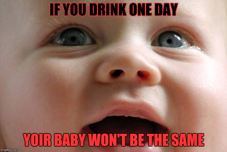 IF YOU DRINK ONE DAY; YOIR BABY WON'T BE THE SAME | image tagged in fas no good | made w/ Imgflip meme maker