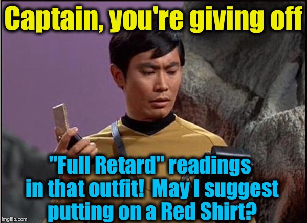 Captain, you're giving off "Full Retard" readings in that outfit!  May I suggest putting on a Red Shirt? | made w/ Imgflip meme maker