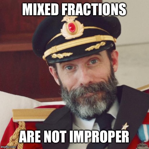 Captain Obvious | MIXED FRACTIONS; ARE NOT IMPROPER | image tagged in captain obvious | made w/ Imgflip meme maker