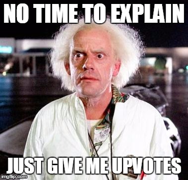 Doc Brown | NO TIME TO EXPLAIN; JUST GIVE ME UPVOTES | image tagged in doc brown | made w/ Imgflip meme maker