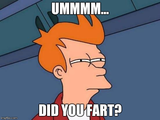 Futurama Fry | UMMMM... DID YOU FART? | image tagged in memes,futurama fry | made w/ Imgflip meme maker