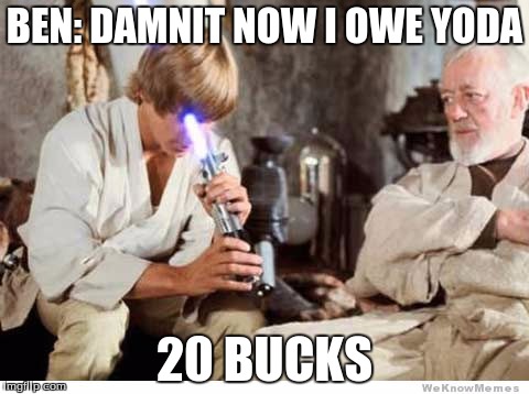 Luke lightsaber Fail | BEN: DAMNIT NOW I OWE YODA; 20 BUCKS | image tagged in luke lightsaber fail | made w/ Imgflip meme maker