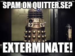Dalek | SPAM ON QUITTER.SE? EXTERMINATE! | image tagged in dalek | made w/ Imgflip meme maker