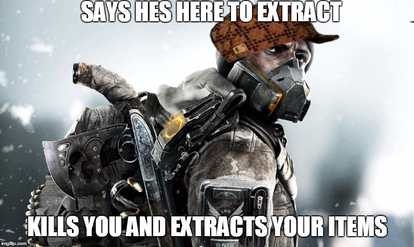 The Division | SAYS HES HERE TO EXTRACT; KILLS YOU AND EXTRACTS YOUR ITEMS | image tagged in the division,scumbag | made w/ Imgflip meme maker