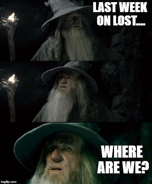 Confused Gandalf | LAST WEEK ON LOST.... WHERE ARE WE? | image tagged in memes,confused gandalf | made w/ Imgflip meme maker