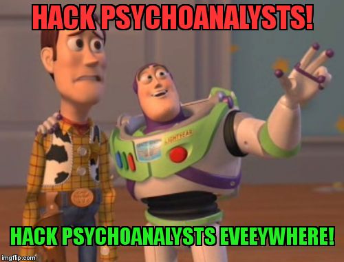X, X Everywhere Meme | HACK PSYCHOANALYSTS! HACK PSYCHOANALYSTS EVEEYWHERE! | image tagged in memes,x x everywhere | made w/ Imgflip meme maker