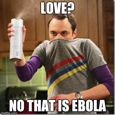 Big Bang Theory | LOVE? NO THAT IS EBOLA | image tagged in big bang theory | made w/ Imgflip meme maker