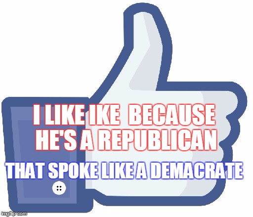 Facebook Like Button | I LIKE IKE 
BECAUSE HE'S A REPUBLICAN; THAT SPOKE LIKE A DEMACRATE | image tagged in facebook like button | made w/ Imgflip meme maker