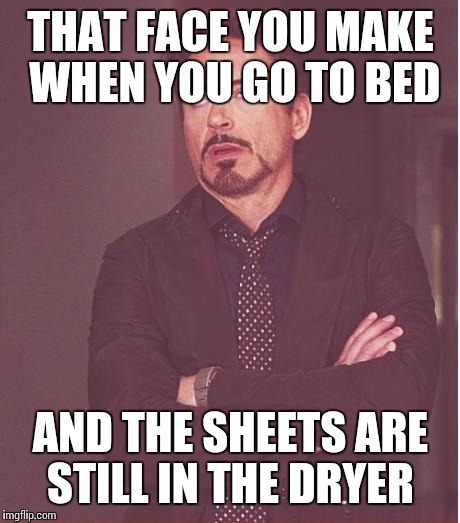 Face You Make Robert Downey Jr | THAT FACE YOU MAKE WHEN YOU GO TO BED; AND THE SHEETS ARE STILL IN THE DRYER | image tagged in memes,face you make robert downey jr | made w/ Imgflip meme maker