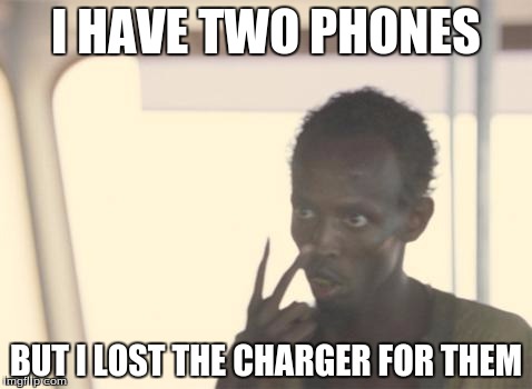 I'm The Captain Now Meme | I HAVE TWO PHONES; BUT I LOST THE CHARGER FOR THEM | image tagged in memes,i'm the captain now | made w/ Imgflip meme maker