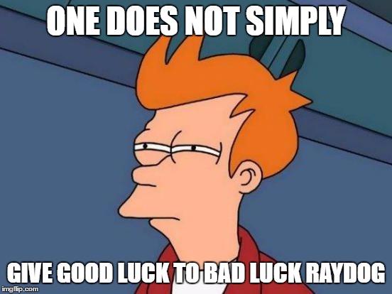 Futurama Fry Reverse | ONE DOES NOT SIMPLY GIVE GOOD LUCK TO BAD LUCK RAYDOG | image tagged in futurama fry reverse | made w/ Imgflip meme maker