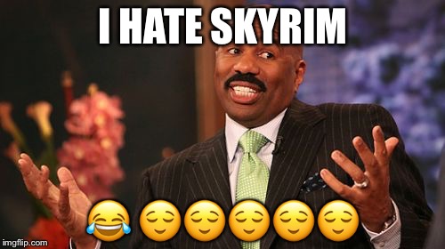 Steve Harvey Meme | I HATE SKYRIM  | image tagged in memes,steve harvey | made w/ Imgflip meme maker