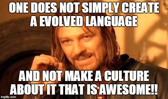 One Does Not Simply | ONE DOES NOT SIMPLY CREATE A EVOLVED LANGUAGE; AND NOT MAKE A CULTURE ABOUT IT THAT IS AWESOME!! | image tagged in memes,one does not simply | made w/ Imgflip meme maker