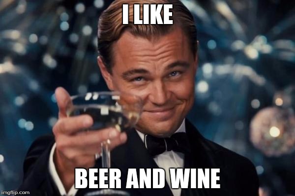 Leonardo Dicaprio Cheers | I LIKE; BEER AND WINE | image tagged in memes,leonardo dicaprio cheers | made w/ Imgflip meme maker