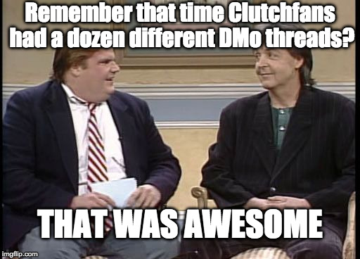 Chris Farley Show | Remember that time Clutchfans had a dozen different DMo threads? THAT WAS AWESOME | image tagged in chris farley show | made w/ Imgflip meme maker