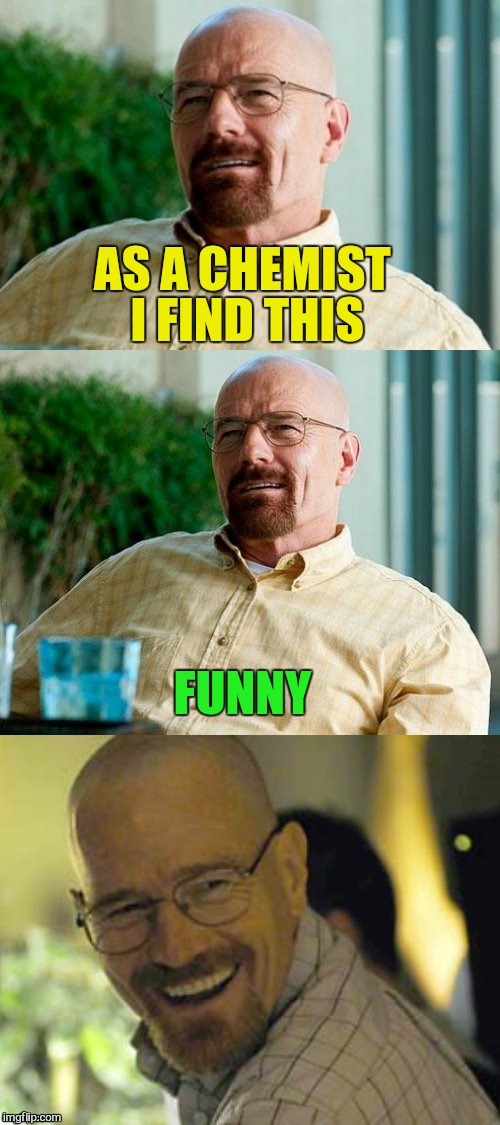 Breaking Bad Pun | AS A CHEMIST I FIND THIS FUNNY | image tagged in breaking bad pun | made w/ Imgflip meme maker