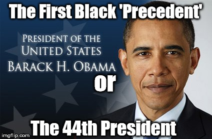 The First Black 'Precedent'; or; The 44th President | image tagged in first black precent | made w/ Imgflip meme maker