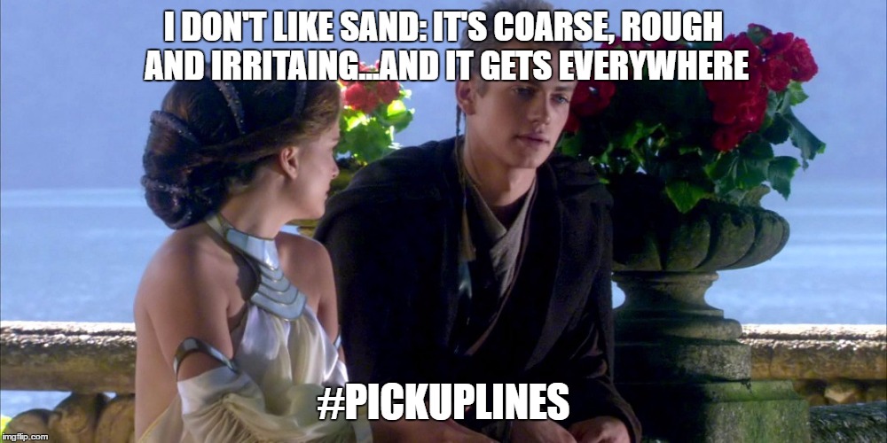 Anakin has some really good pickup lines. They'd get the ladies flocking to him anywhere.  | I DON'T LIKE SAND: IT'S COARSE, ROUGH AND IRRITAING...AND IT GETS EVERYWHERE; #PICKUPLINES | image tagged in anakin skywalker,flirt,flirting,sand,star wars meme,pickup lines | made w/ Imgflip meme maker