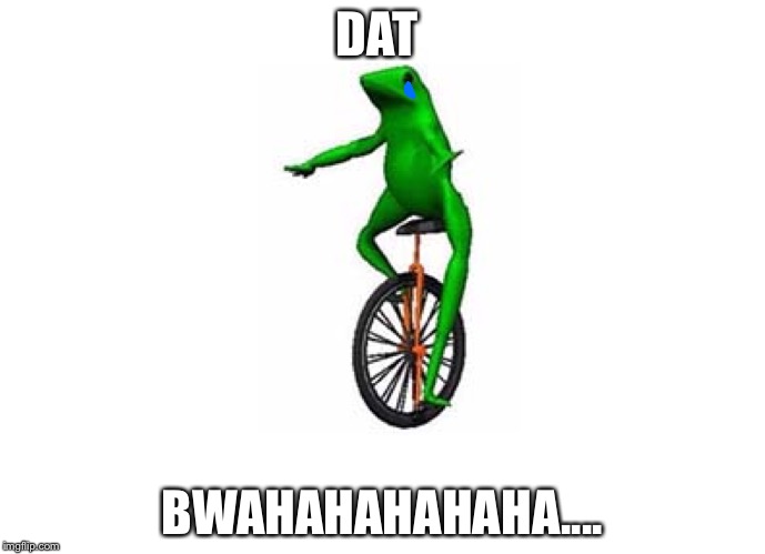 Bawling dat boi | DAT; BWAHAHAHAHAHA.... | made w/ Imgflip meme maker