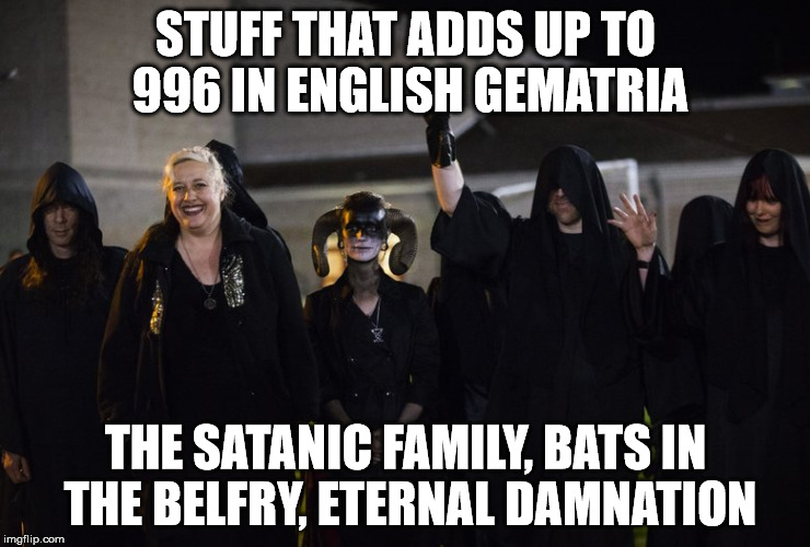 Satanists | STUFF THAT ADDS UP TO 996 IN ENGLISH GEMATRIA; THE SATANIC FAMILY, BATS IN THE BELFRY, ETERNAL DAMNATION | image tagged in satanists,satanic family,bats in the belfry | made w/ Imgflip meme maker