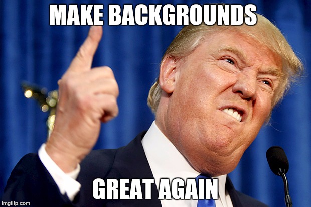 Donald Trump | MAKE BACKGROUNDS; GREAT AGAIN | image tagged in donald trump | made w/ Imgflip meme maker