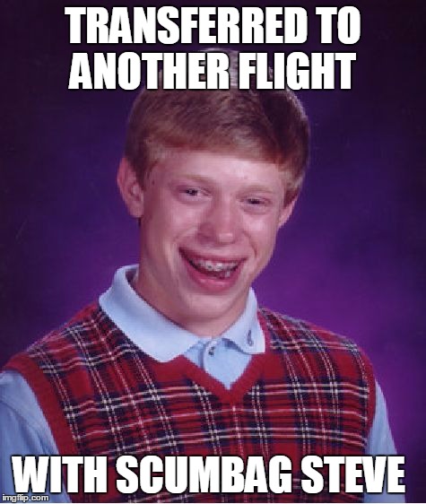 Bad Luck Brian Meme | TRANSFERRED TO ANOTHER FLIGHT WITH SCUMBAG STEVE | image tagged in memes,bad luck brian | made w/ Imgflip meme maker