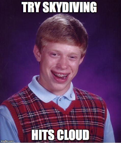 Bad Luck Brian | TRY SKYDIVING; HITS CLOUD | image tagged in memes,bad luck brian | made w/ Imgflip meme maker