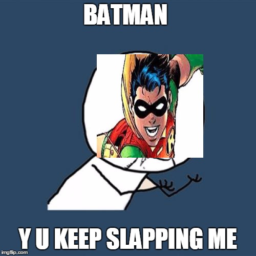 Y U No Meme | BATMAN Y U KEEP SLAPPING ME | image tagged in memes,y u no | made w/ Imgflip meme maker
