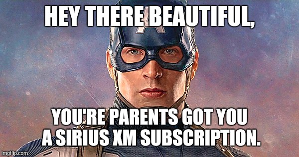 HEY THERE BEAUTIFUL, YOU'RE PARENTS GOT YOU A SIRIUS XM SUBSCRIPTION. | made w/ Imgflip meme maker