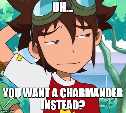 UH... YOU WANT A CHARMANDER INSTEAD? | made w/ Imgflip meme maker