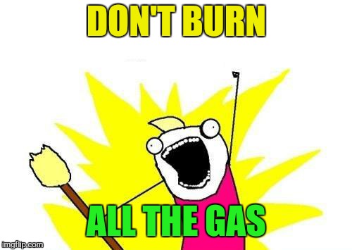 X All The Y Meme | DON'T BURN ALL THE GAS | image tagged in memes,x all the y | made w/ Imgflip meme maker