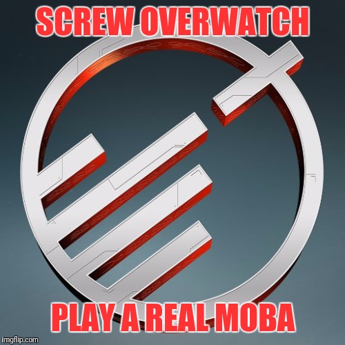 SCREW OVERWATCH PLAY A REAL MOBA | made w/ Imgflip meme maker