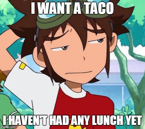 I WANT A TACO I HAVEN'T HAD ANY LUNCH YET | made w/ Imgflip meme maker