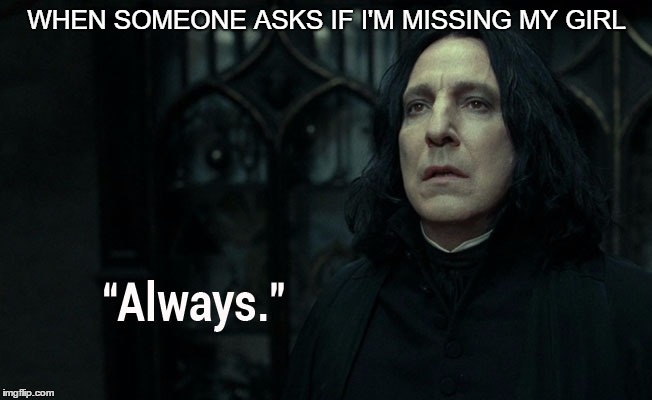 WHEN SOMEONE ASKS IF I'M MISSING MY GIRL | image tagged in if i'm missing my girl | made w/ Imgflip meme maker