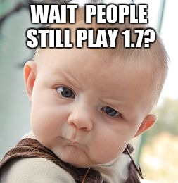 Skeptical Baby Meme | WAIT  PEOPLE STILL PLAY 1.7? | image tagged in memes,skeptical baby | made w/ Imgflip meme maker