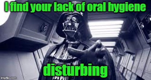 I find your lack of oral hygiene disturbing | made w/ Imgflip meme maker