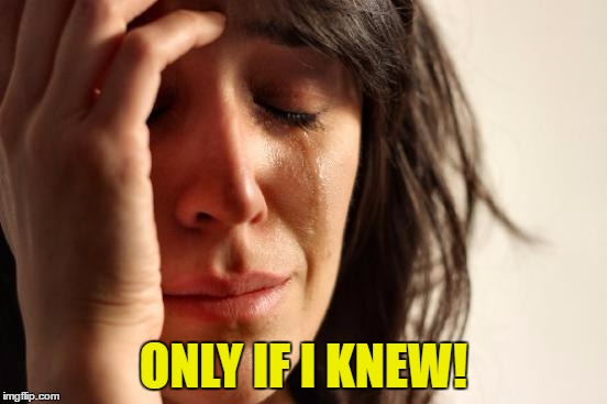First World Problems Meme | ONLY IF I KNEW! | image tagged in memes,first world problems | made w/ Imgflip meme maker