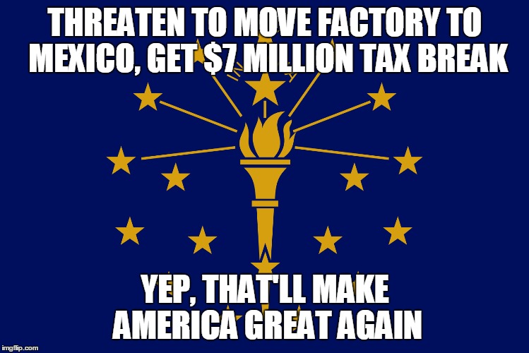 THREATEN TO MOVE FACTORY TO MEXICO, GET $7 MILLION TAX BREAK; YEP, THAT'LL MAKE AMERICA GREAT AGAIN | image tagged in memes,satire,sarcasm | made w/ Imgflip meme maker