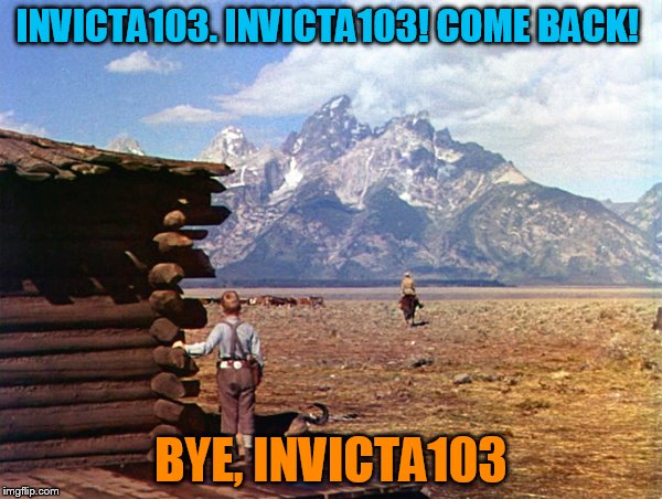 For those of us at IMG The pain is real | INVICTA103. INVICTA103! COME BACK! BYE, INVICTA103 | image tagged in invicta103,pain,memes,a great one,sad,missed | made w/ Imgflip meme maker